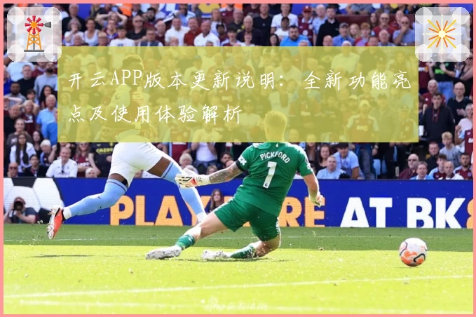 开云APP版本更新说明：全新功能亮点及使用体验解析