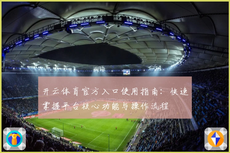 开云体育官方入口使用指南：快速掌握平台核心功能与操作流程