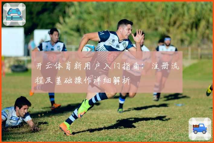开云体育新用户入门指南：注册流程及基础操作详细解析